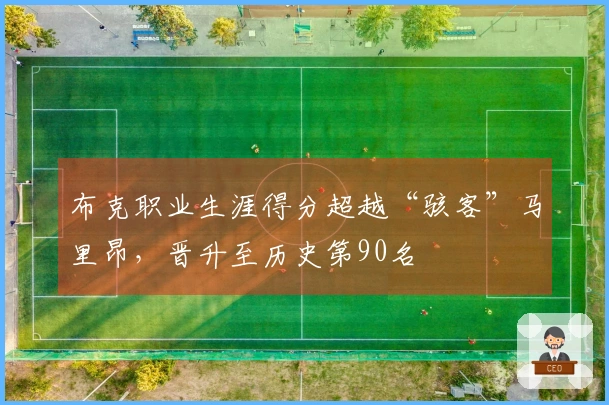 布克职业生涯得分超越“骇客”马里昂，晋升至历史第90名