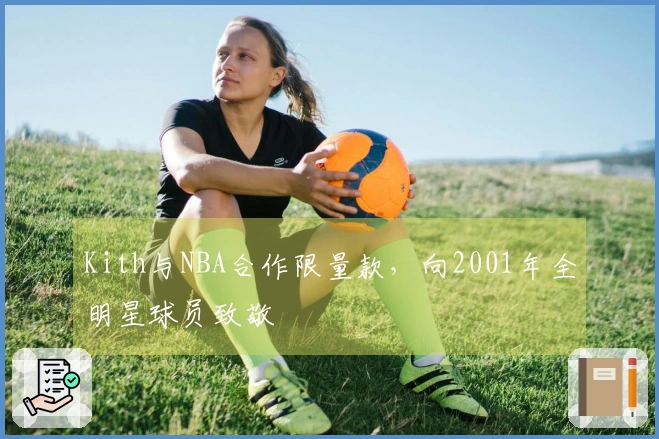Kith与NBA合作限量款，向2001年全明星球员致敬