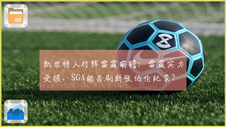 凯尔特人对阵雷霆前瞻：雷霆实力受损，SGA能否刷新张伯伦纪录？