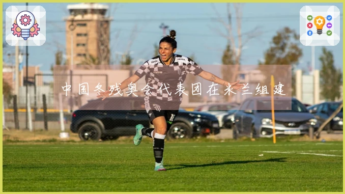 中国冬残奥会代表团在米兰组建